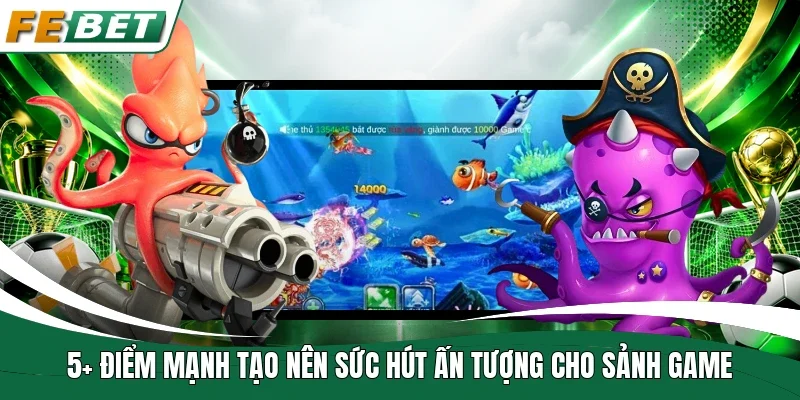 5+ điểm mạnh tạo nên sức hút ấn tượng cho sảnh game