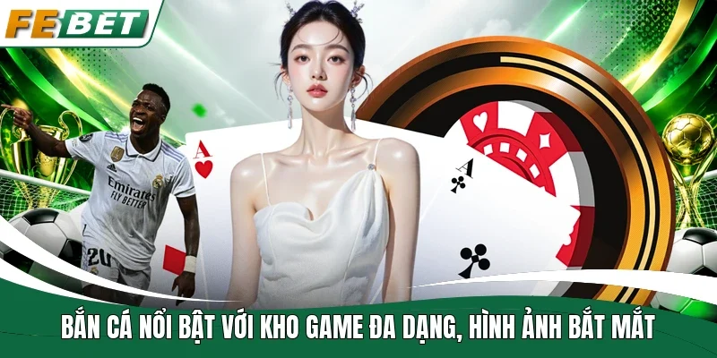 Fe Bet | Link Truy Cập Mới| Đăng Ký Nhận Ngay 88 - 588K 8 Bắn cá nổi bật với kho game đa dạng, hình ảnh bắt mắt