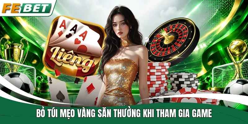 “Bỏ túi” mẹo vàng săn thưởng khi tham gia game 