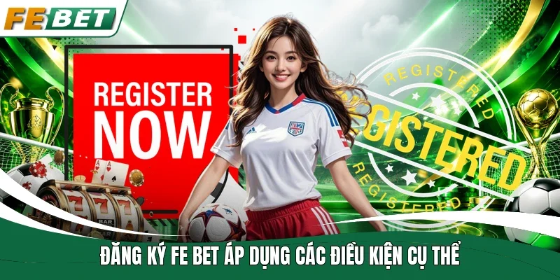 Đăng ký Fe bet áp dụng các điều kiện cụ thể