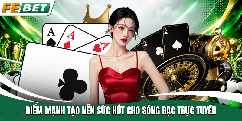 Điểm mạnh tạo nên sức hút cho sòng bạc trực tuyến 