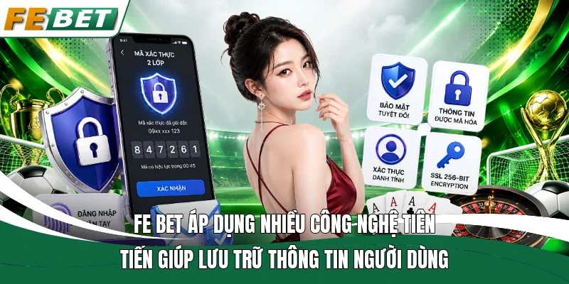 Chính Sách Bảo Mật - Quy Định Bảo Vệ Thông Tin Hội Viên 2026 2 Fe bet áp dụng nhiều công nghệ tiên tiến giúp lưu trữ thông tin người dùng