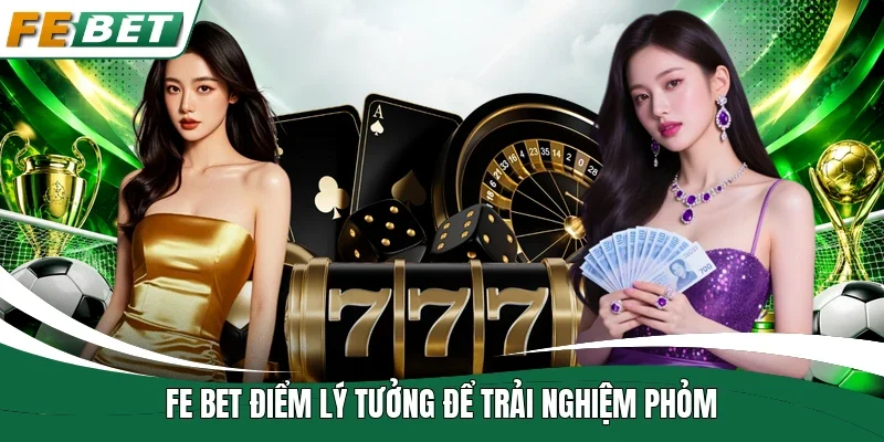 Fe bet điểm lý tưởng để trải nghiệm Phỏm  