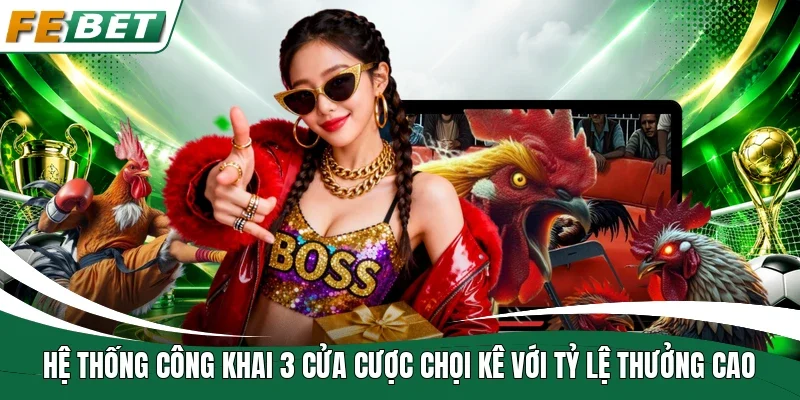 Đá Gà Fe Bet - Sảnh Cược Chọi Kê Online Đẳng Cấp Quốc Tế 2 Hệ thống công khai 3 cửa cược chọi kê với tỷ lệ thưởng cao