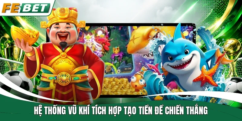 Hệ thống vũ khí tích hợp tạo tiền đề chiến thắng