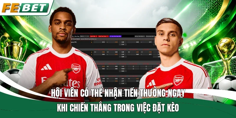 Hội viên có thể nhận tiền thưởng ngay khi chiến thắng trong việc đặt kèo