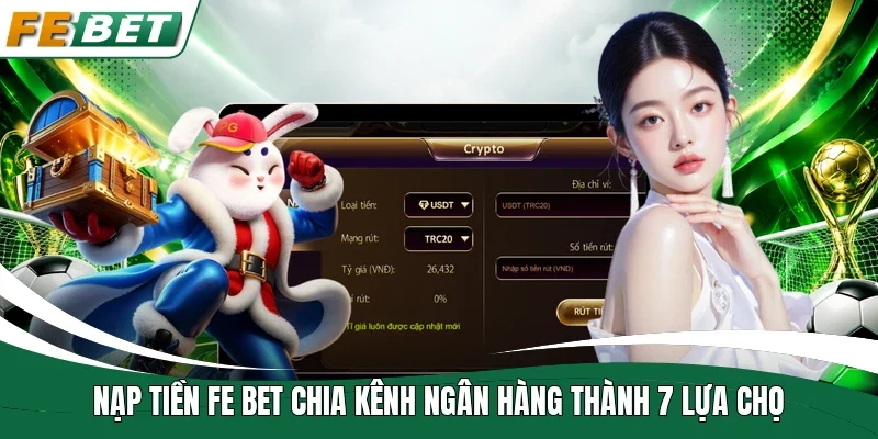 Nạp tiền Fe bet chia kênh ngân hàng thành 7 lựa chọn