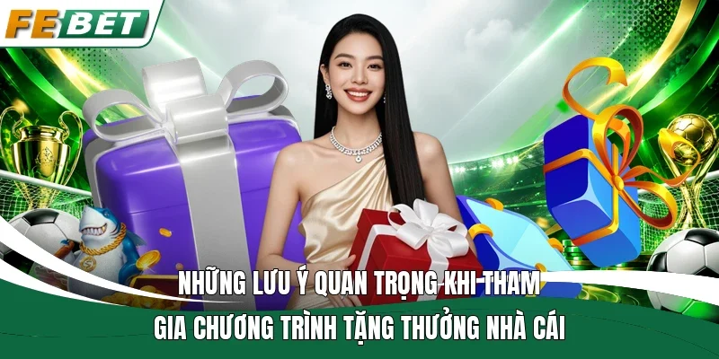 Những lưu ý quan trọng khi tham gia chương trình tặng thưởng nhà cái