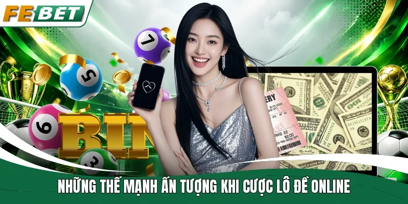 Những thế mạnh ấn tượng khi cược lô đề online