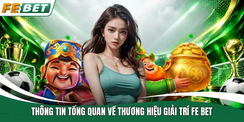 Fe Bet | Link Truy Cập Mới| Đăng Ký Nhận Ngay 88 - 588K 6 Thông tin tổng quan về thương hiệu giải trí Fe bet