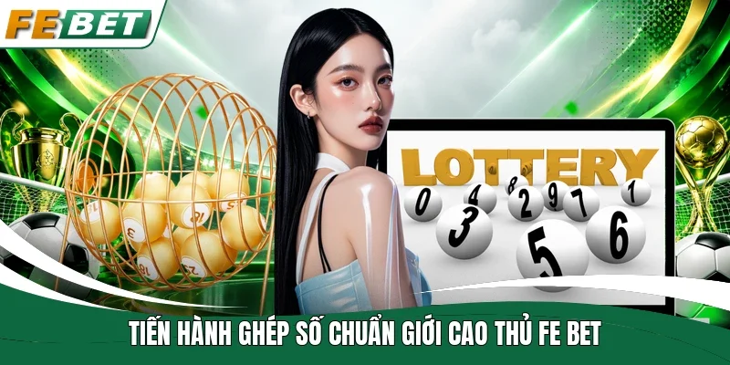 Tiến hành ghép số chuẩn giới cao thủ Fe bet