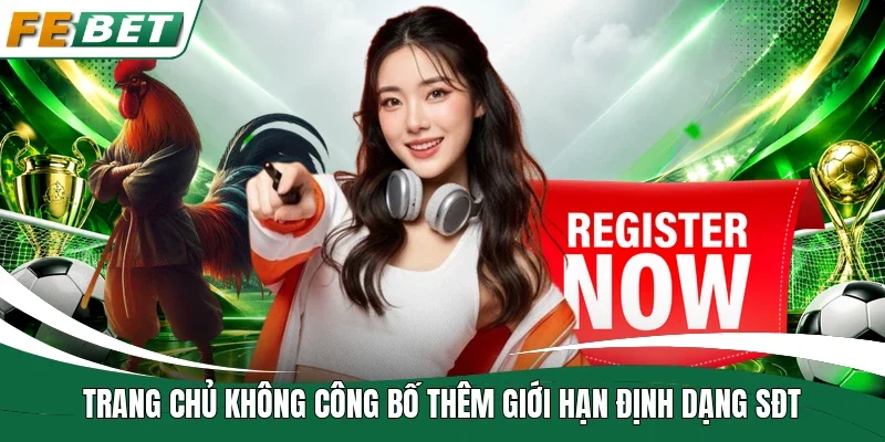 Trang chủ không công bố thêm giới hạn định dạng SĐT