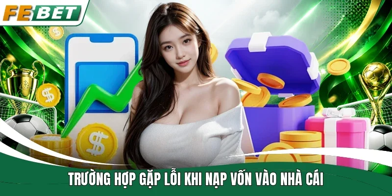 Trường hợp gặp lỗi khi nạp vốn vào nhà cái