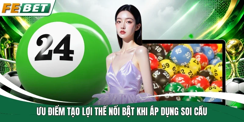 Ưu điểm tạo lợi thế nổi bật khi áp dụng soi cầu